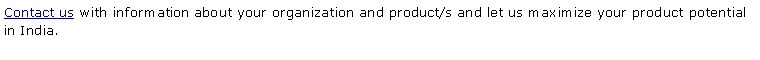 Text Box: Contact us with information about your organization and product/s and let us maximize your product potential in India. 
